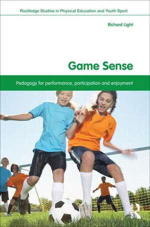 Game Sense: Pedagogy for Performance, Participation and Enjoyment de Richard Light