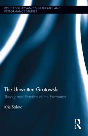 The Unwritten Grotowski: Theory and Practice of the Encounter de Kris Salata