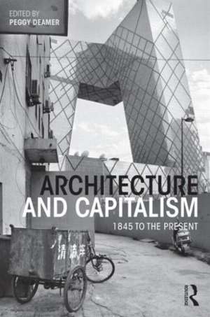 Architecture and Capitalism: 1845 to the Present de Peggy Deamer