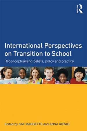 International Perspectives on Transition to School: Reconceptualising beliefs, policy and practice de Kay Margetts