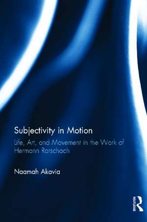 Subjectivity in Motion: Life, Art, and Movement in the Work of Hermann Rorschach de Naamah Akavia