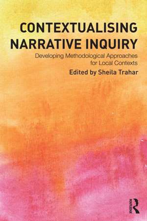 Contextualising Narrative Inquiry: Developing methodological approaches for local contexts de Sheila Trahar