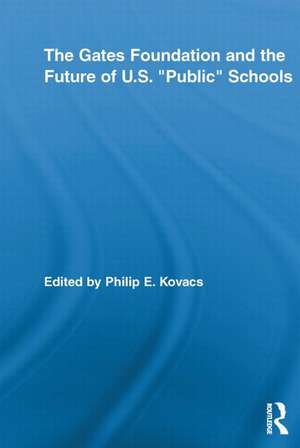 The Gates Foundation and the Future of US Public Schools de Philip E. Kovacs