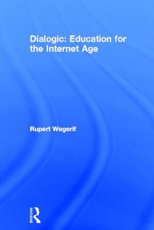 Dialogic: Education for the Internet Age de Rupert Wegerif