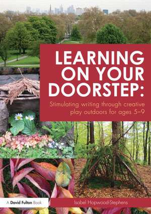 Learning on your doorstep: Stimulating writing through creative play outdoors for ages 5-9 de Isabel Hopwood-Stephens