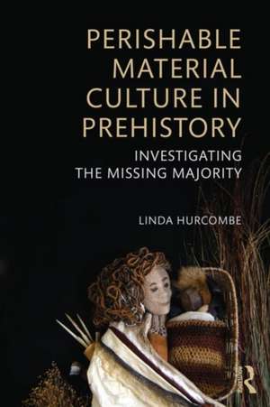 Perishable Material Culture in Prehistory: Investigating the Missing Majority de Linda M. Hurcombe