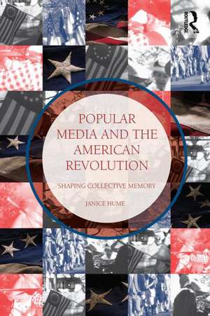 Popular Media and the American Revolution: Shaping Collective Memory de Janice Hume