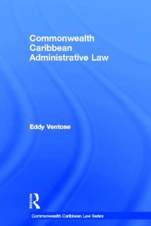 Commonwealth Caribbean Administrative Law de Eddy Ventose