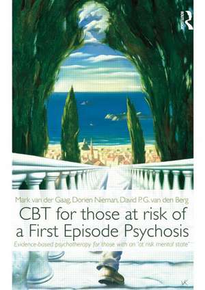 CBT for Those at Risk of a First Episode Psychosis: Evidence-based psychotherapy for people with an 'At Risk Mental State' de Mark van der Gaag