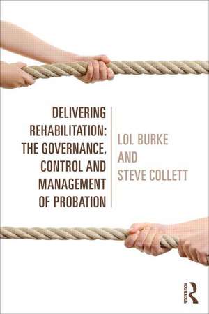 Delivering Rehabilitation: The politics, governance and control of probation de Lol Burke