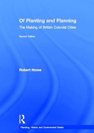 Of Planting and Planning: The making of British colonial cities de Robert Home