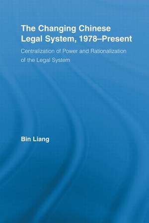 The Changing Chinese Legal System, 1978-Present: Centralization of Power and Rationalization of the Legal System de Bin Liang