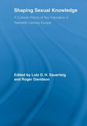 Shaping Sexual Knowledge: A Cultural History of Sex Education in Twentieth Century Europe de Lutz Sauerteig