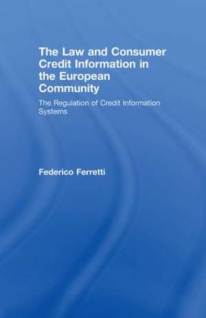 The Law and Consumer Credit Information in the European Community: The Regulation of Credit Information Systems de Federico Ferretti