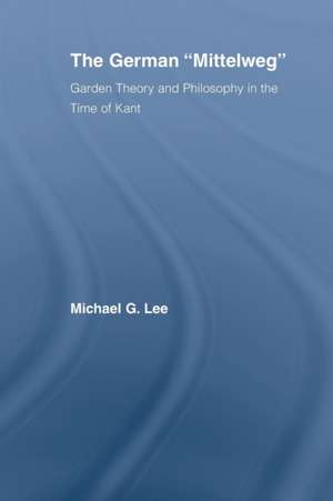 The German Mittelweg: Garden Theory and Philosophy in the Time of Kant de Michael G. Lee