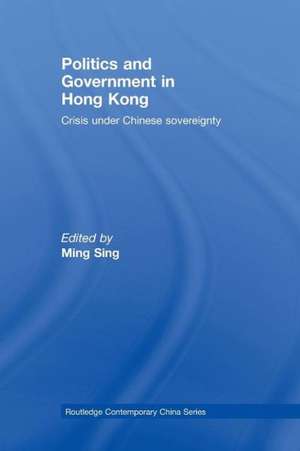 Politics and Government in Hong Kong: Crisis under Chinese sovereignty de Ming Sing