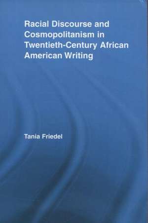 Racial Discourse and Cosmopolitanism in Twentieth-Century African American Writing de Tania Friedel