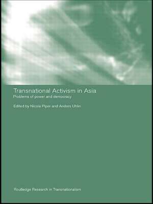 Transnational Activism in Asia: Problems of Power and Democracy de Nicola Piper