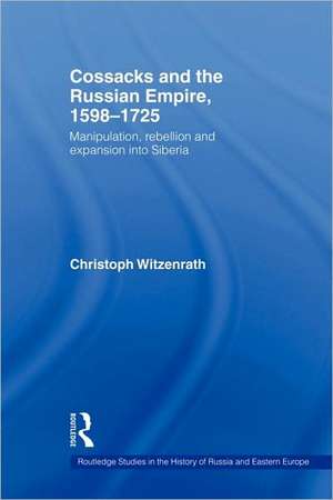 Cossacks and the Russian Empire, 1598–1725: Manipulation, Rebellion and Expansion into Siberia de Christoph Witzenrath