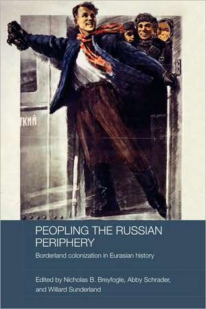 Peopling the Russian Periphery: Borderland Colonization in Eurasian History de Nicholas Breyfogle