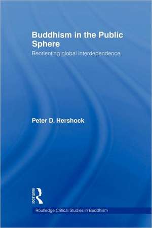 Buddhism in the Public Sphere: Reorienting Global Interdependence de Peter D. Hershock