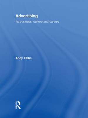 Advertising: Its Business, Culture and Careers de Andy Tibbs