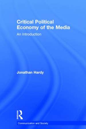 Critical Political Economy of the Media: An Introduction de Jonathan Hardy