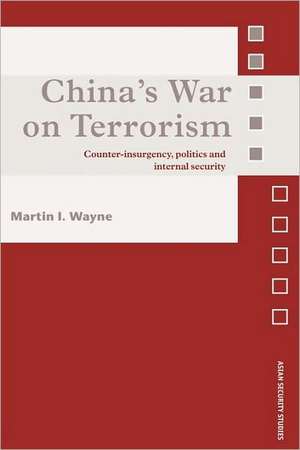 China's War on Terrorism: Counter-Insurgency, Politics and Internal Security de Martin I. Wayne