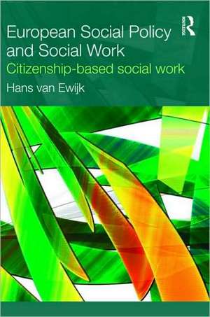 European Social Policy and Social Work: Citizenship-Based Social Work de Hans van Ewijk