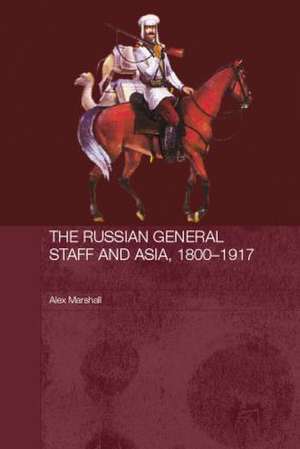 The Russian General Staff and Asia, 1860-1917 de Alex Marshall