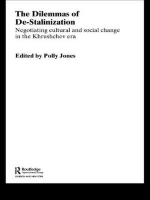 The Dilemmas of De-Stalinization: Negotiating Cultural and Social Change in the Khrushchev Era de Polly Jones