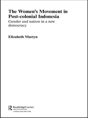 The Women's Movement in Postcolonial Indonesia: Gender and Nation in a New Democracy de Elizabeth Martyn