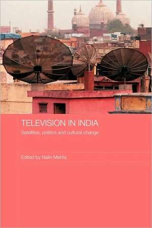 Television in India: Satellites, Politics and Cultural Change de Nalin Mehta