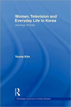 Women, Television and Everyday Life in Korea: Journeys of Hope de Youna Kim