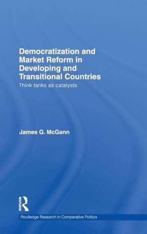 Democratization and Market Reform in Developing and Transitional Countries: Think Tanks as Catalysts de James G. McGann