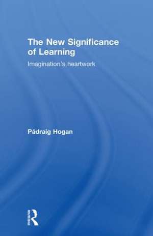 The New Significance of Learning: Imagination's Heartwork de Pádraig Hogan