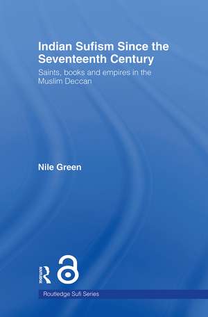 Indian Sufism since the Seventeenth Century: Saints, Books and Empires in the Muslim Deccan de Nile Green