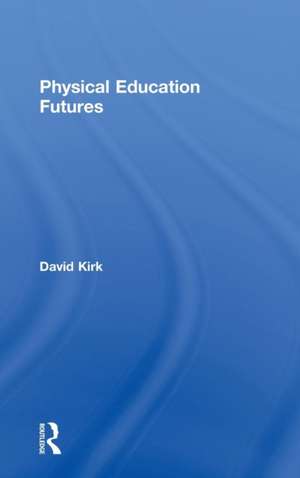 Physical Education Futures de David Kirk