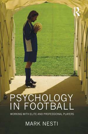 Psychology in Football: Working with Elite and Professional Players de Mark Nesti