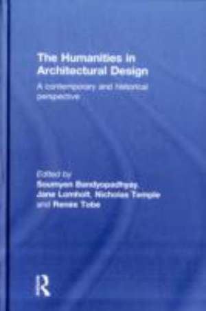 The Humanities in Architectural Design: A Contemporary and Historical Perspective de Soumyen Bandyopadhyay