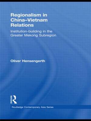 Regionalism in China-Vietnam Relations: Institution-Building in the Greater Mekong Subregion de Oliver Hensengerth