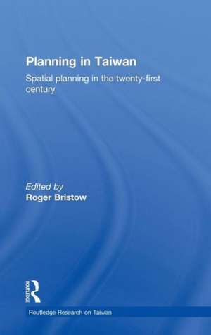 Planning in Taiwan: Spatial Planning in the Twenty-First Century de Roger Bristow