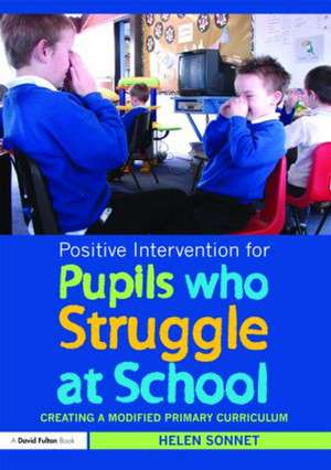 Positive Intervention for Pupils who Struggle at School: Creating a Modified Primary Curriculum de Helen Sonnet