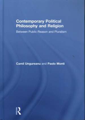 Contemporary Political Philosophy and Religion: Between Public Reason and Pluralism de Camil Ungureanu