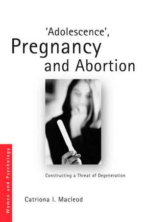 'Adolescence', Pregnancy and Abortion: Constructing a Threat of Degeneration de Catriona I. Macleod