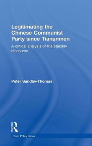 Legitimating the Chinese Communist Party Since Tiananmen: A Critical Analysis of the Stability Discourse de Peter Sandby-Thomas