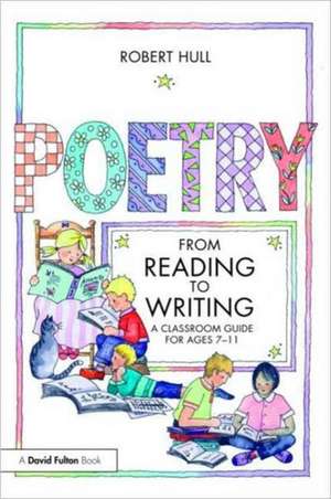 Poetry - From Reading to Writing: A Classroom Guide for Ages 7-11 de Robert Hull