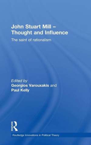 John Stuart Mill - Thought and Influence: The Saint of Rationalism de Georgios Varouxakis