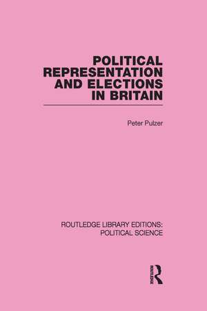 Political Representation and Elections in Britain (Routledge Library Editions: Political Science Volume 12) de Peter Pulzer