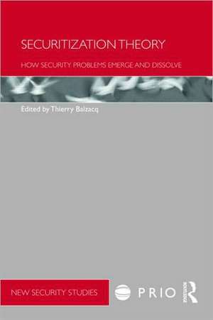 Securitization Theory: How Security Problems Emerge and Dissolve de Thierry Balzacq